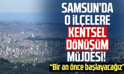 Samsun'da o ilçelere kentsel dönüşüm müjdesi! Deprem gündemde