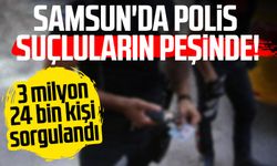 Samsun'da polis suçluların peşinde! 3 milyon 24 bin kişi sorgulandı