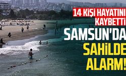 Samsun'da sahilde alarm! 14 kişi hayatını kaybetti