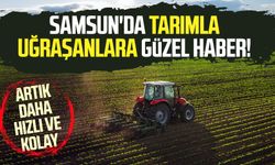 Samsun'da tarımla uğraşanlara güzel haber!