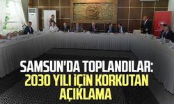 Samsun'da toplandılar: 2030 yılı için korkutan açıklama