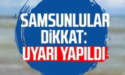 Samsunlular dikkat: Uyarı yapıldı