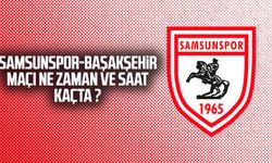 Samsunspor-Başakşehir maçı ne zaman ve saat kaçta?