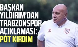 Samsunspor Başkanı Yüksel Yıldırım'dan Trabzonspor açıklaması: Pot kırdım