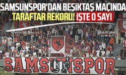 Samsunspor'dan Beşiktaş maçında taraftar rekoru! İşte o sayı