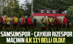 Samsunspor - Çaykur Rizespor maçının ilk 11'i belli oldu!