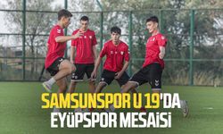 Samsunspor U 19'da Eyüpspor mesaisi