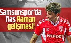 Samsunspor'da flaş Raman gelişmesi!