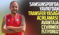 Samsunspor'da Zeki Yavru'dan transfer yasağı açıklaması: Avantaja çevirmek istiyoruz