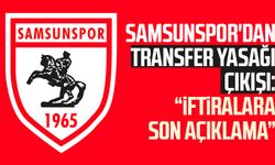 Samsunspor'dan transfer yasağı çıkışı: "İftiralara son açıklama"