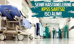 Şehir hastanelerine KPSS şartsız işçi alımı!