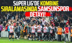 Süper Lig'de kombine sıralamasında Samsunspor detayı