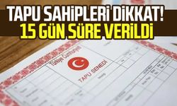 Tapu sahipleri dikkat! 15 gün süre verildi