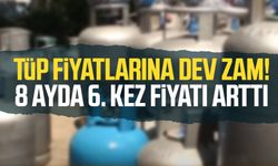 Tüp fiyatlarına dev zam! 8 ayda 6. kez fiyatı arttı