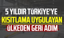 5 yıldır Türkiye'ye kısıtlama uygulayan ülkeden geri adım