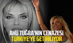 Ahu Tuğba'nın cenazesi Türkiye'ye getiriliyor