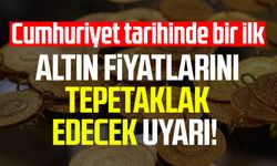 Altın fiyatlarını tepetaklak edecek uyarı! Cumhuriyet tarihinde bir ilk