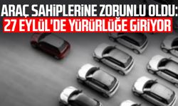 Araç sahiplerine zorunlu oldu: 27 Eylül'de yürürlüğe giriyor