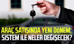 Araç satışında yeni dönem: Sistem ile neler değişecek?