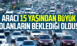 Aracı 15 yaşından büyük olanların beklediği oldu!