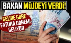 Bakan müjdeyi verdi: Gelire göre fatura dönemi geliyor