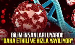 Bilim insanları uyardı! "Daha etkili ve hızla yayılıyor"