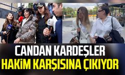 Nihal ve Bahar Candan kardeşler hakim karşısına çıkıyor