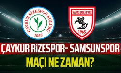 Çaykur Rizespor-Samsunspor maçı ne zaman, saat kaçta?