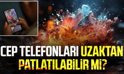 Cep telefonları uzaktan patlatılabilir mi?