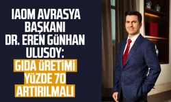 IAOM Avrasya Başkanı Dr. Eren Günhan Ulusoy: Gıda üretimi yüzde 70 artırılmalı