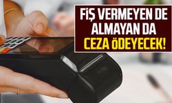 Fiş vermeyen de almayan da ceza ödeyecek!