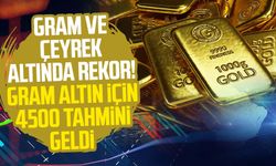 Gram ve çeyrek altında rekor! Gram altın için 4500 tahmini geldi