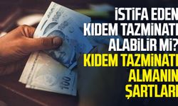 İstifa eden kıdem tazminatı alabilir mi?