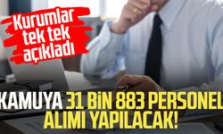 Kurumlar tek tek açıkladı: Kamuya 31 bin 883 personel alımı yapılacak!