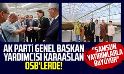 AK Parti Genel Başkan Yardımcısı Karaaslan OSB'lerde!: "Samsun yatırımlarla büyüyor"