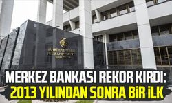 Merkez Bankası rekor kırdı: 2013 yılından sonra bir ilk