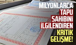 Milyonlarca tapu sahibini ilgilendiren kritik gelişme!