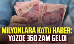 Milyonlara kötü haber: Yüzde 360 zam geldi