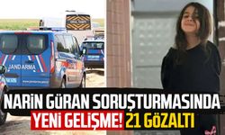 Narin Güran soruşturmasında yeni gelişme! 21 gözaltı