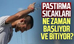 Pastırma sıcakları ne zaman başlıyor ve bitiyor?