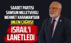 Saadet Partisi Samsun Milletvekili Mehmet Karaman'dan önlem çağrısı