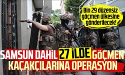 Samsun da aralarında! 27 ilde göçmen kaçakçılarına operasyon