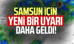 Samsun için yeni bir uyarı daha geldi!