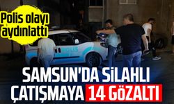 Samsun'da silahlı çatışmaya 14 gözaltı! Polis olayı aydınlattı