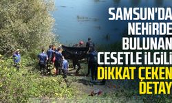 Samsun'da nehirde bulunan cesetle ilgili dikkat çeken detay