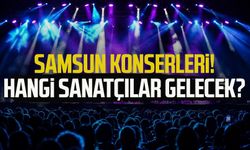 Samsun konserleri! Hangi sanatçılar gelecek?