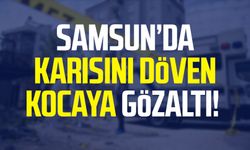 Samsun Tekkeköy'de karısını döven kocaya gözaltı!