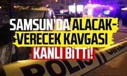 Samsun’da alacak-verecek kavgası kanlı bitti!