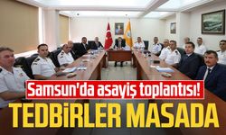 Samsun'da asayiş toplantısı! Tedbirler masada