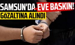 Samsun'da eve operasyon! Gözaltına alındı